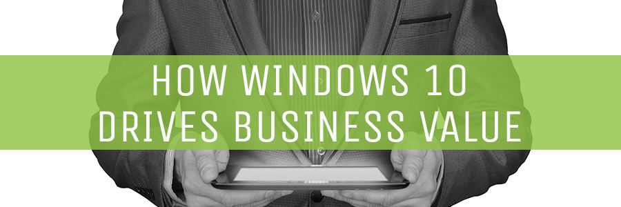 how-windows-10-drives-business-value