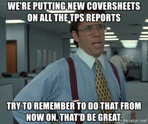 were-putting-new-coversheets-on-all-the-tps-reports-try-to-remember-to-do-that-from-now-on-thatd-be-